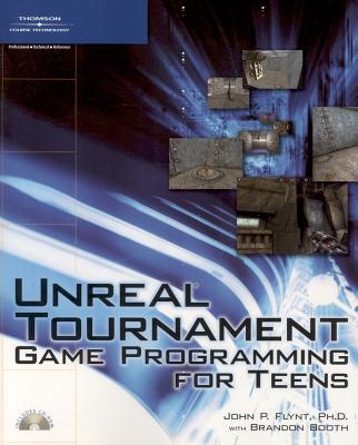 Unreal Tournament Game Programming for Teens - Flynt, John P, and Booth, Brandon