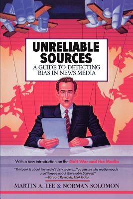Unreliable Sources - Lee, Martin A, and Solomon, Norman, and Asner, Edward (Foreword by)