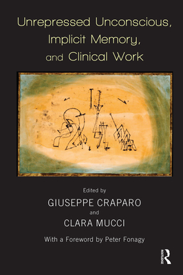 Unrepressed Unconscious, Implicit Memory, and Clinical Work - Craparo, Giuseppe (Editor), and Mucci, Clara (Editor)