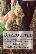 Unrequited: An Anthology of Love Poems about Inanimate Objects