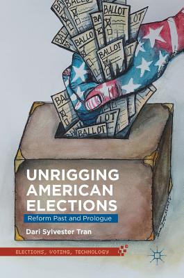 Unrigging American Elections: Reform Past and Prologue - Tran, Dari Sylvester