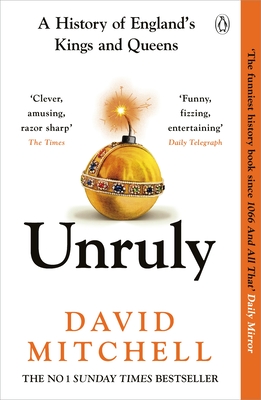 Unruly: A History of England's Kings and Queens - Mitchell, David