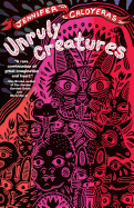 Unruly Creatures: Stories