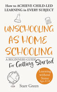 Unschooling as Homeschooling: A Beginners Guide for Getting Started