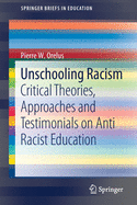 Unschooling Racism: Critical Theories, Approaches and Testimonials on Anti Racist Education