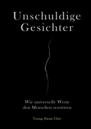 Unschuldige Gesichter - Wie universelle Werte den Menschen zerstren Eine philosophische Betrachtung ?ber Ethik, Erinnerung und das Ende des Humanismus: Was geschieht, wenn Ethik nur Tarnung ist?