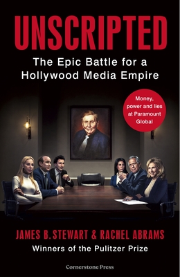 Unscripted: The Epic Battle for a Hollywood Media Empire - Stewart, James B., and Abrams, Rachel