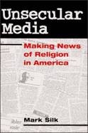 Unsecular Media: Making News of Religion in America