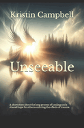 Unseeable: A short story about the long process of healing and a shared hope for others enduring the effects of trauma.