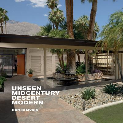 Unseen Midcentury Desert Modern - Chavkin, Daniel (Photographer)