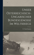 Unser sterreichisch-Ungarischer Bundesgenosse Im Weltkriege