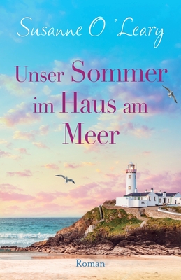 Unser Sommer im Haus am Meer: Roman - O'Leary, Susanne, and Link, Michaela (Translated by)