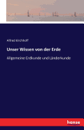 Unser Wissen von der Erde: Allgemeine Erdkunde und Lnderkunde