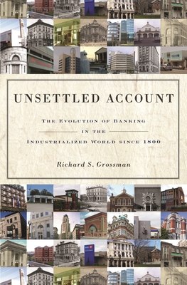 Unsettled Account: The Evolution of Banking in the Industrialized World Since 1800 - Grossman, Richard S