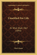 Unsettled for Life: Or What Shall I Be? (1892)