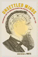 Unsettled Minds: Psychology and the American Search for Spiritual Assurance, 1830-1940