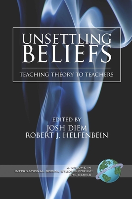 Unsettling Beliefs: Teaching Theory to Teachers (PB) - Diem, Josh (Editor), and Helenbein, Robert (Editor)