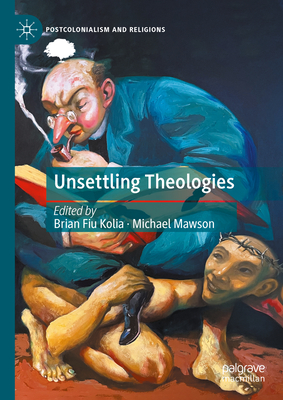 Unsettling Theologies: Memory, Identity, and Place - Kolia, Brian Fiu (Editor), and Mawson, Michael (Editor)