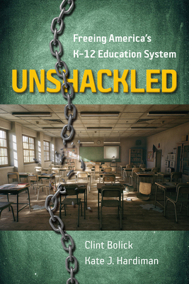 Unshackled: Freeing America's K-12 Education System - Bolick, Clint, and Hardiman, Kate J