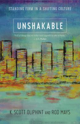 Unshakable: Standing Firm in a Shifting Culture - Oliphint, K Scott, and Mays, Rod