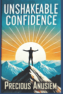 Unshakeable Confidence: Crush Self-Doubt and Unlock Your True Potential