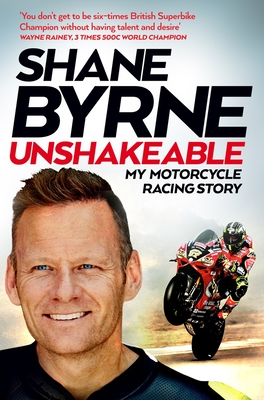 Unshakeable: My Motorcycle Racing Story - Byrne, Shane