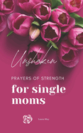 Unshaken: Prayers of Strength for Single Moms: Pocket Size, Glossy Cover Aesthetic Book for Amazing Mothers