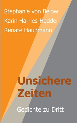 Unsichere Zeiten: Gedichte zu Dritt - Haumann, Renate, and Haumann, Reante (Editor), and Von Below, Stephanie