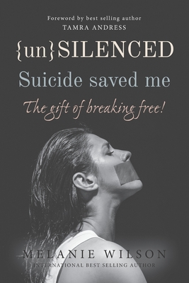 Unsilenced: Suicide saved me: The Gift of Breaking Free - Andress, Tamra (Foreword by), and Wilson, Melanie