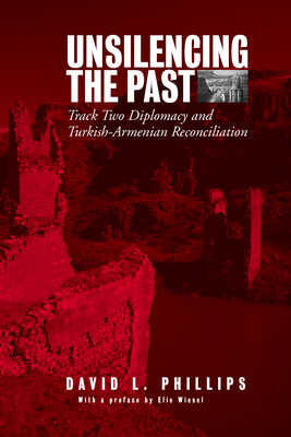 Unsilencing the Past: Track-Two Diplomacy and Turkish-Armenian Reconciliation - Phillips, David L