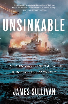 Unsinkable: Five Men and the Indomitable Run of the USS Plunkett - Sullivan, James