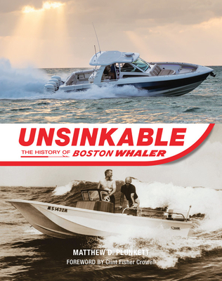 Unsinkable: The History of Boston Whaler - Plunkett, Matthew D, and Crowell, Clint Fisher, Mr. (Contributions by)