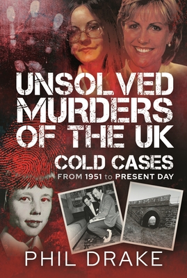 Unsolved Murders of the UK: Cold Cases from 1951 to Present Day - Drake, Phil