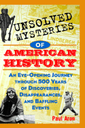 Unsolved Mysteries of American History: An Eye-Opening Journey Through 500 Years of Discoveries, Disappearances, and Baffling Events