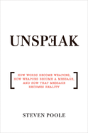 Unspeak: How Words Become Weapons, How Weapons Become a Message, and How That Message Becomes Reality