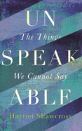Unspeakable: The Things We Cannot Say