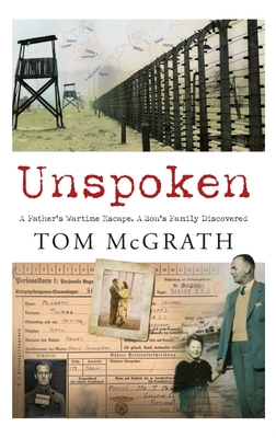 Unspoken: A Father's Wartime Escape. A Son's Family Discovered - McGrath, Tom