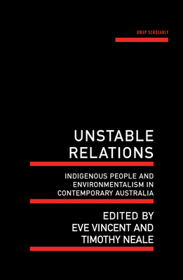 Unstable Relations: Indigenous People and Environmentalism in Contemporary Australia - Vincent, Eve (Editor), and Neale, Timothy (Editor)