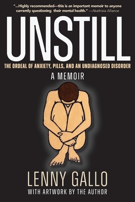 Unstill: The Ordeal of Anxiety, Pills, and an Undiagnosed Disorder. A Memoir. - Gallo, Lenny, and Beaulieu, Sondra, and Edelstein, Glen (Cover design by)