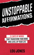 Unstoppable Affirmations: 31 Days of Words that Transform Your Mind and Level Up Your Life
