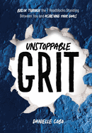 Unstoppable Grit: Break Through the 7 Roadblocks Standing Between You and Achieving Your Goals