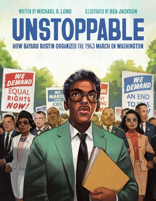 Unstoppable: How Bayard Rustin Organized the 1963 March on Washington - Long, Michael G