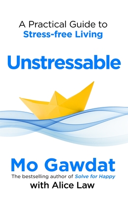 Unstressable: A Practical Guide to Stress-Free Living - Gawdat, Mo, and Law, Alice