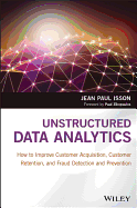 Unstructured Data Analytics: How to Improve Customer Acquisition, Customer Retention, and Fraud Detection and Prevention