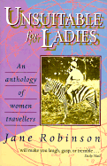 Unsuitable for Ladies: An Anthology of Women Travellers