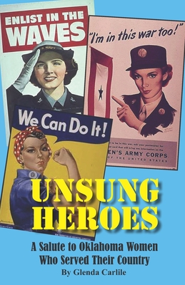 Unsung Heroes: A Salute to Oklahoma Women Who Served Their Country - Carlile, Glenda