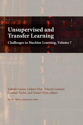 Unsupervised and Transfer Learning: Challenges in Machine Learning, Volume 7 - Guyon, Isabelle (Editor), and Dror, Gideon (Editor), and Lemaire, Vincent (Editor)
