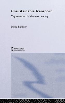 Unsustainable Transport: City Transport in the New Century - Banister, David