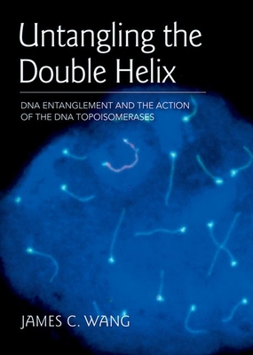 Untangling the Double Helix: DNA Entanglement and the Action of the DNA Topoisomerases - Wang, James C