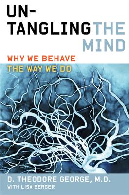 Untangling the Mind: Why We Behave the Way We Do - George, David Theodore, and Berger, Lisa